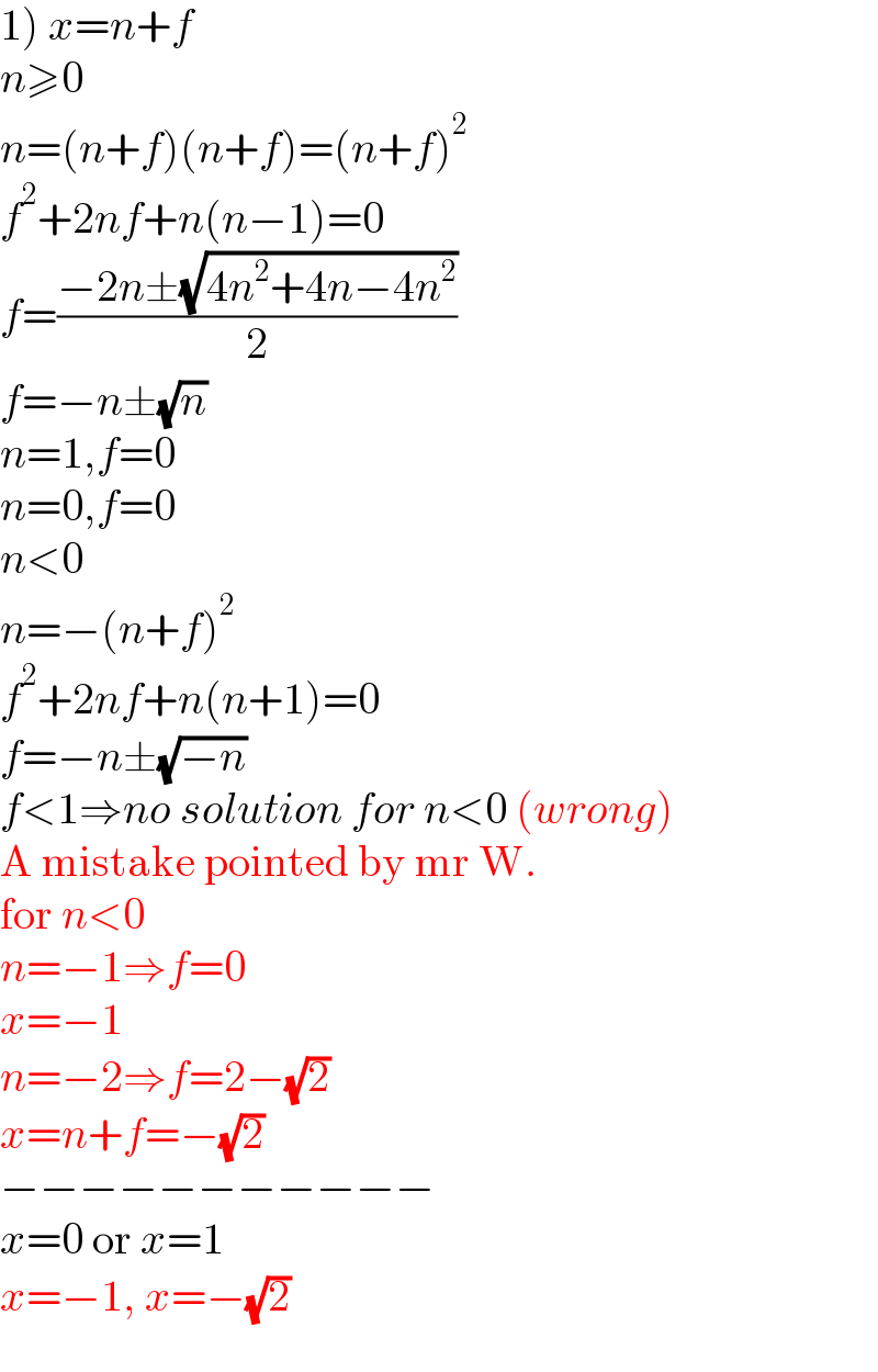 1) x=n+f  n≥0  n=(n+f)(n+f)=(n+f)^2   f^2 +2nf+n(n−1)=0  f=((−2n±(√(4n^2 +4n−4n^2 )))/2)  f=−n±(√n)  n=1,f=0  n=0,f=0  n<0  n=−(n+f)^2   f^2 +2nf+n(n+1)=0  f=−n±(√(−n))  f<1⇒no solution for n<0 (wrong)  A mistake pointed by mr W.  for n<0   n=−1⇒f=0  x=−1  n=−2⇒f=2−(√2)  x=n+f=−(√2)  −−−−−−−−−−−  x=0 or x=1  x=−1, x=−(√2)  