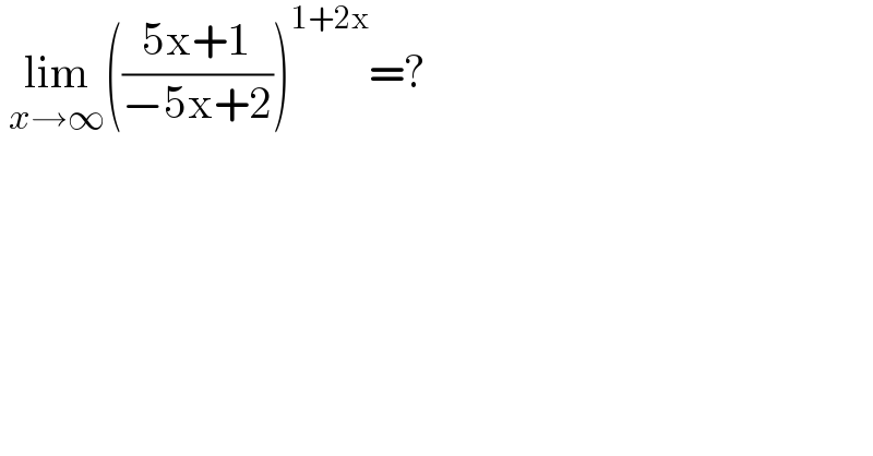  lim_(x→∞) (((5x+1)/(−5x+2)))^(1+2x) =?  