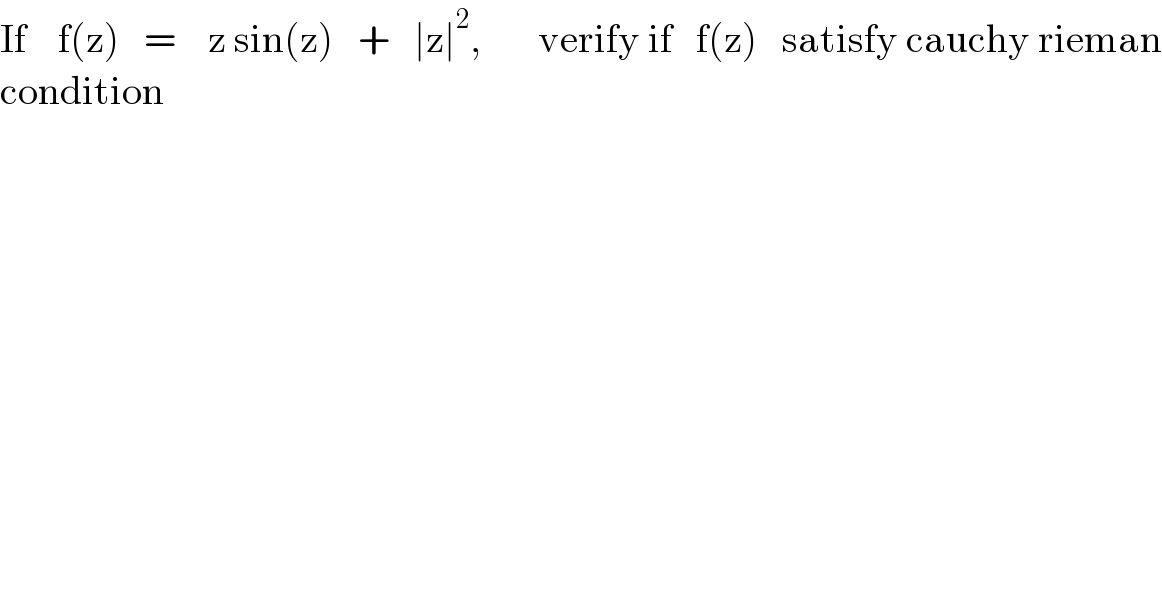 If    f(z)   =    z sin(z)   +   ∣z∣^2 ,       verify if   f(z)   satisfy cauchy rieman  condition  