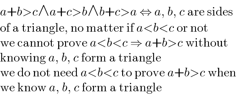 a+b>c∧a+c>b∧b+c>a ⇔ a, b, c are sides  of a triangle, no matter if a<b<c or not  we cannot prove a<b<c ⇒ a+b>c without  knowing a, b, c form a triangle  we do not need a<b<c to prove a+b>c when  we know a, b, c form a triangle  