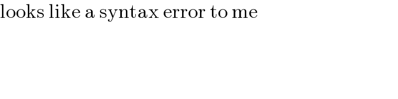 looks like a syntax error to me  
