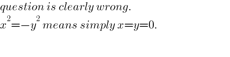 question is clearly wrong.  x^2 =−y^2  means simply x=y=0.  