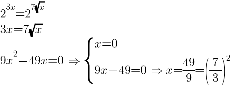 2^(3x) =2^(7(√x))   3x=7(√x)  9x^2 −49x=0  ⇒  { ((x=0)),((9x−49=0  ⇒ x=((49)/9)=((7/3))^2 )) :}   