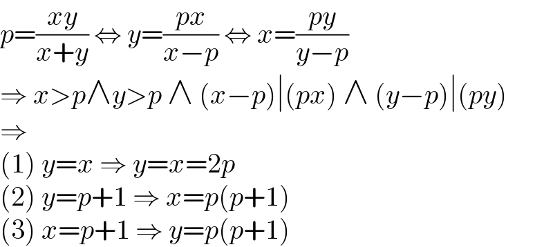 p=((xy)/(x+y)) ⇔ y=((px)/(x−p)) ⇔ x=((py)/(y−p))  ⇒ x>p∧y>p ∧ (x−p)∣(px) ∧ (y−p)∣(py)  ⇒  (1) y=x ⇒ y=x=2p  (2) y=p+1 ⇒ x=p(p+1)  (3) x=p+1 ⇒ y=p(p+1)  