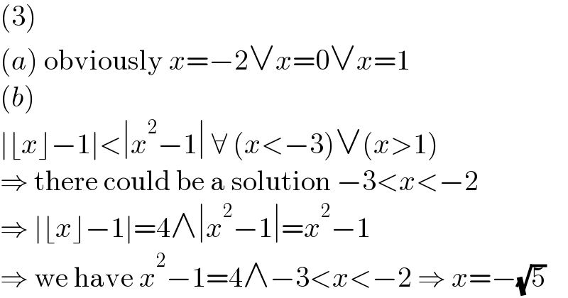 (3)  (a) obviously x=−2∨x=0∨x=1  (b)  ∣⌊x⌋−1∣<∣x^2 −1∣ ∀ (x<−3)∨(x>1)  ⇒ there could be a solution −3<x<−2  ⇒ ∣⌊x⌋−1∣=4∧∣x^2 −1∣=x^2 −1  ⇒ we have x^2 −1=4∧−3<x<−2 ⇒ x=−(√5)  