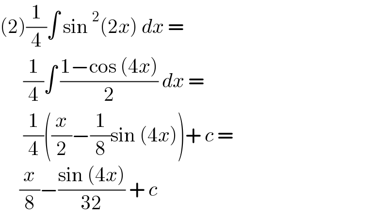(2)(1/4)∫ sin^2 (2x) dx =        (1/4)∫ ((1−cos (4x))/2) dx =        (1/4)((x/2)−(1/8)sin (4x))+ c =       (x/8)−((sin (4x))/(32)) + c  