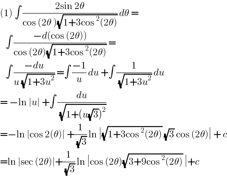(1) ∫ ((2sin 2θ)/(cos (2θ )(√(1+3cos^2 (2θ))))) dθ =     ∫ ((−d(cos (2θ)))/(cos (2θ)(√(1+3cos^2 (2θ))))) =     ∫ ((−du)/(u (√(1+3u^2 )))) =∫ ((−1)/u) du +∫ (1/( (√(1+3u^2 )))) du  = −ln ∣u∣ +∫ (du/( (√(1+(u(√3))^2 ))))   =−ln ∣cos 2(θ)∣ +(1/( (√3))) ln ∣(√(1+3cos^2 (2θ))) (√3) cos (2θ)∣ + c  =ln ∣sec (2θ)∣+(1/( (√3))) ln ∣cos (2θ)(√(3+9cos^2 (2θ))) ∣+c  