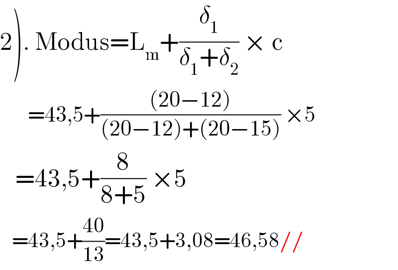 2). Modus=L_m +(δ_1 /(δ_1 +δ_2 )) × c         =43,5+(((20−12))/((20−12)+(20−15))) ×5     =43,5+(8/(8+5)) ×5     =43,5+((40)/(13))=43,5+3,08=46,58//  