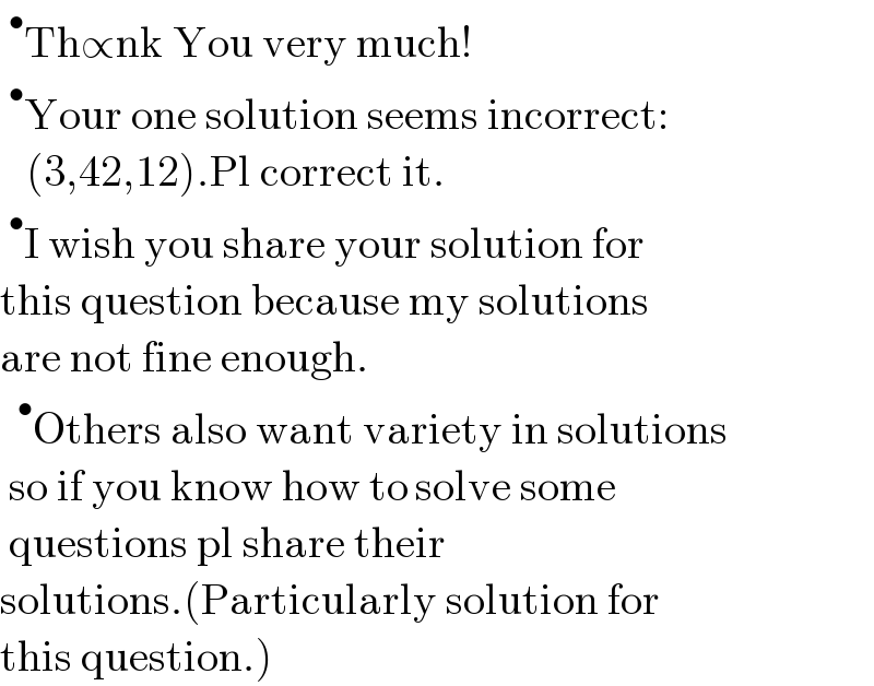 ^• Th∝nk You very much!  ^• Your one solution seems incorrect:     (3,42,12).Pl correct it.  ^• I wish you share your solution for  this question because my solutions  are not fine enough.   ^• Others also want variety in solutions   so if you know how to solve some   questions pl share their  solutions.(Particularly solution for  this question.)  