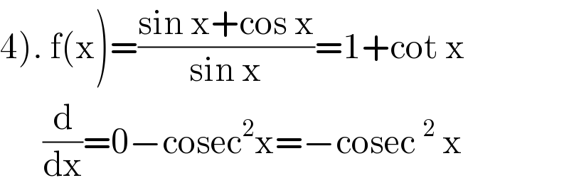 4). f(x)=((sin x+cos x)/(sin x))=1+cot x        (d/dx)=0−cosec^2 x=−cosec^2  x  