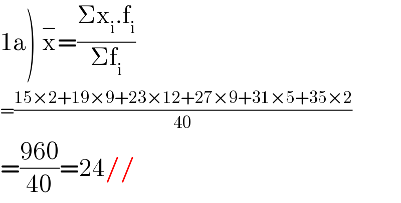 1a) x^− =((Σx_i .f_i )/(Σf_i ))   =((15×2+19×9+23×12+27×9+31×5+35×2)/(40))  =((960)/(40))=24//  