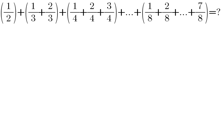 ((1/2))+((1/3)+(2/3))+((1/4)+(2/4)+(3/4))+...+((1/8)+(2/8)+...+(7/8))=?  