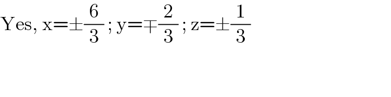 Yes, x=±(6/3) ; y=∓(2/3) ; z=±(1/3)  