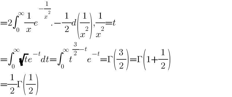 =2∫_0 ^∞ (1/x)e^(−(1/x^2 )) .−(1/2)d((1/x^2 )),(1/x^2 )=t  =∫_0 ^∞ (√t)e^(−t) dt=∫_0 ^∞ t^((3/2)−t) e^(−t) =Γ((3/2))=Γ(1+(1/2))  =(1/2)Γ((1/2))  