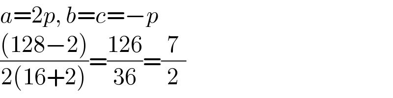 a=2p, b=c=−p  (((128−2))/(2(16+2)))=((126)/(36))=(7/2)  