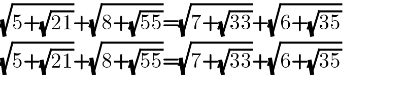 (√(5+(√(21))))+(√(8+(√(55))))=(√(7+(√(33))))+(√(6+(√(35))))  (√(5+(√(21))))+(√(8+(√(55))))=(√(7+(√(33))))+(√(6+(√(35))))    