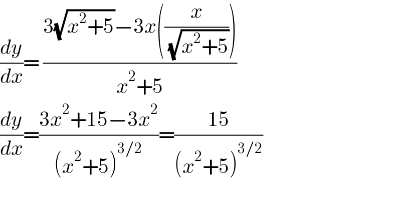 (dy/dx)= ((3(√(x^2 +5))−3x((x/( (√(x^2 +5))))))/(x^2 +5))  (dy/dx)=((3x^2 +15−3x^2 )/((x^2 +5)^(3/2) ))=((15)/((x^2 +5)^(3/2) ))    