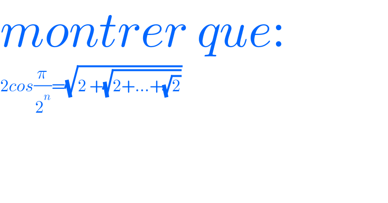 montrer que:  2cos(π/2^n )=(√(2 +(√(2+...+(√2)))))    