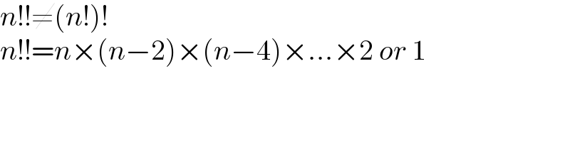n!!≠(n!)!  n!!=n×(n−2)×(n−4)×...×2 or 1  