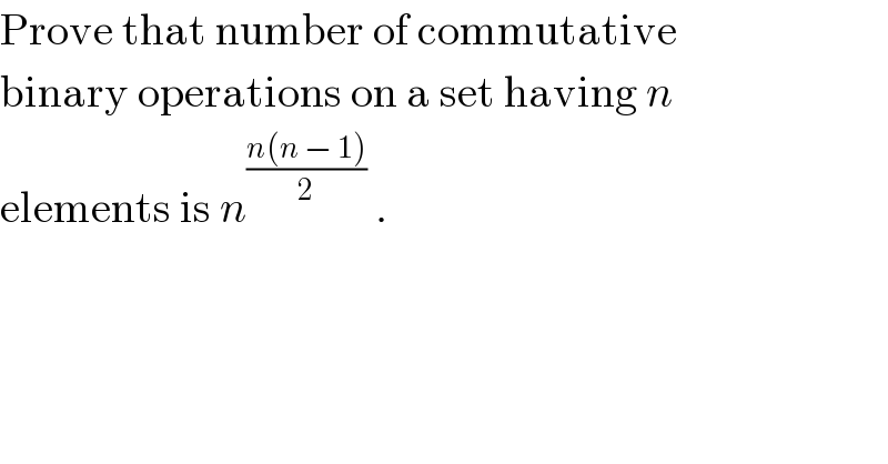 Prove that number of commutative  binary operations on a set having n  elements is n^((n(n − 1))/2)  .  