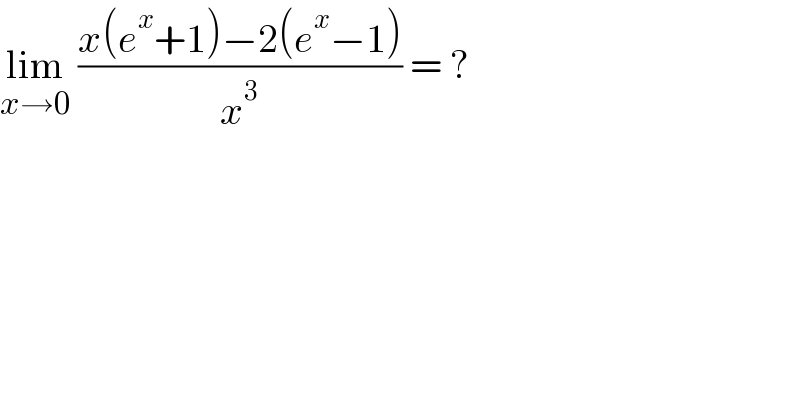 lim_(x→0)  ((x(e^x +1)−2(e^x −1))/x^3 ) = ?  