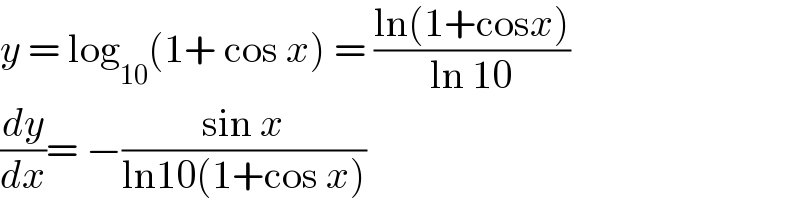 y = log_(10) (1+ cos x) = ((ln(1+cosx))/(ln 10))  (dy/dx)= −((sin x)/(ln10(1+cos x)))  