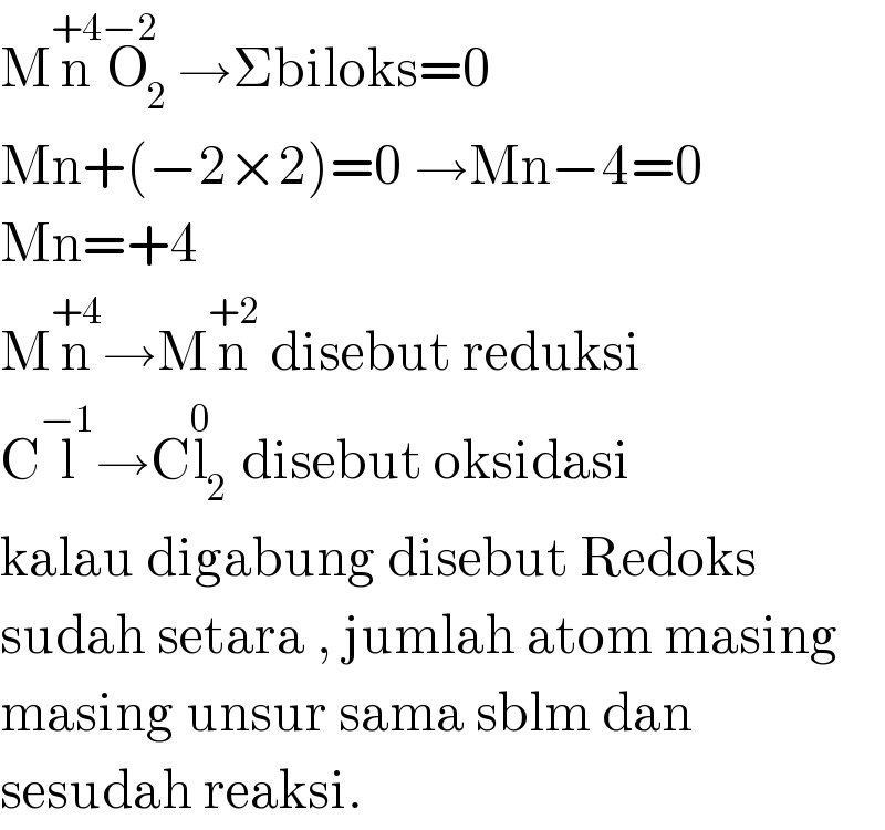 Mn^(+4) O_2 ^(−2) →Σbiloks=0   Mn+(−2×2)=0 →Mn−4=0  Mn=+4   Mn^(+4) →Mn^(+2)  disebut reduksi  Cl^(−1) →Cl_2 ^0  disebut oksidasi  kalau digabung disebut Redoks  sudah setara , jumlah atom masing  masing unsur sama sblm dan  sesudah reaksi.  
