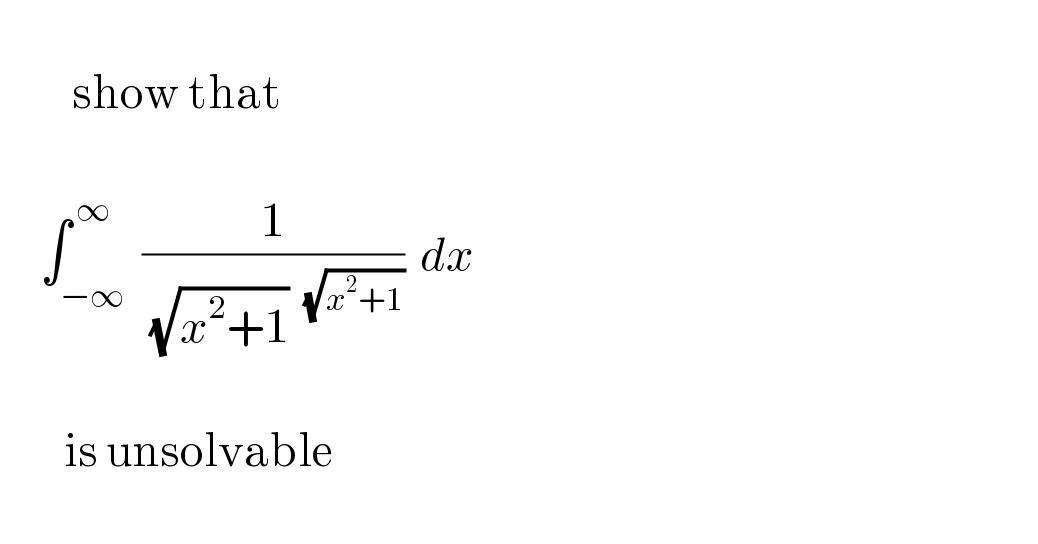             show that          ∫_(−∞) ^( ∞)  (1/( (√(x^2 +1))))  dx             is unsolvable     