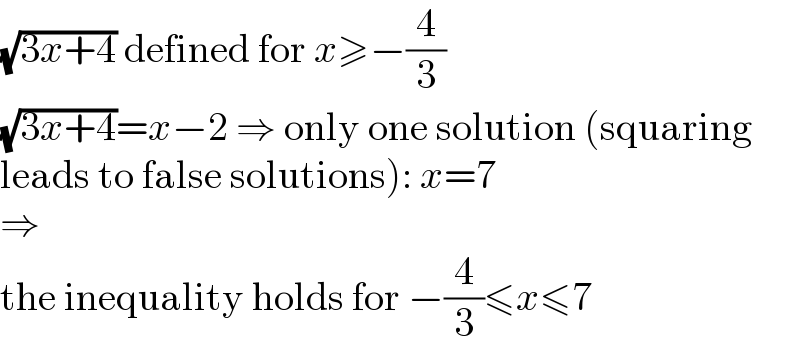 (√(3x+4)) defined for x≥−(4/3)  (√(3x+4))=x−2 ⇒ only one solution (squaring  leads to false solutions): x=7  ⇒  the inequality holds for −(4/3)≤x≤7  
