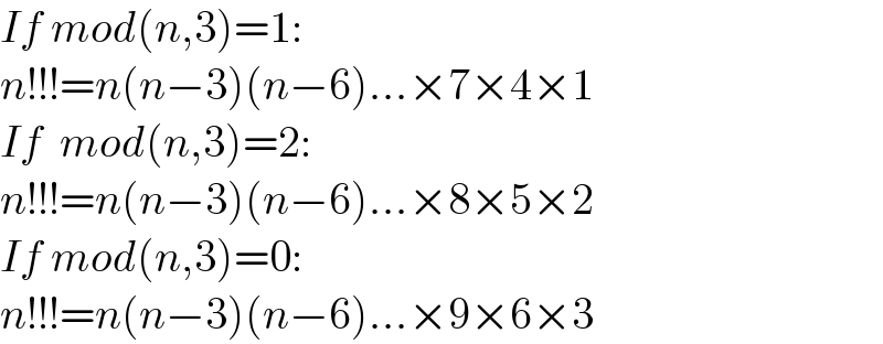 If mod(n,3)=1:  n!!!=n(n−3)(n−6)...×7×4×1  If  mod(n,3)=2:  n!!!=n(n−3)(n−6)...×8×5×2  If mod(n,3)=0:  n!!!=n(n−3)(n−6)...×9×6×3  