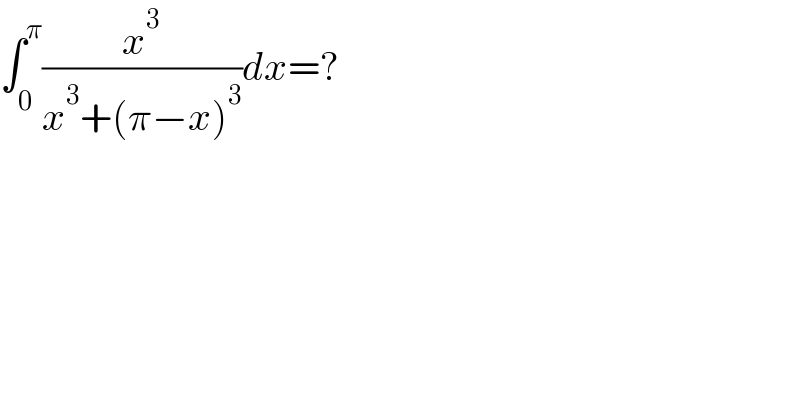 ∫_0 ^π (x^3 /(x^3 +(π−x)^3 ))dx=?  