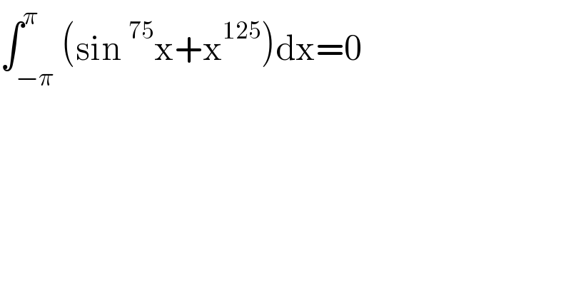 ∫_(−π) ^π (sin^(75) x+x^(125) )dx=0  