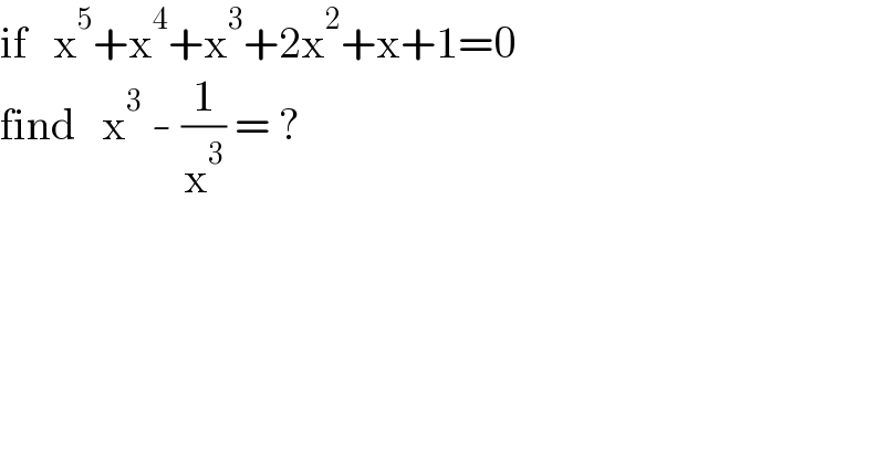 if   x^5 +x^4 +x^3 +2x^2 +x+1=0  find   x^3  - (1/x^3 ) = ?  