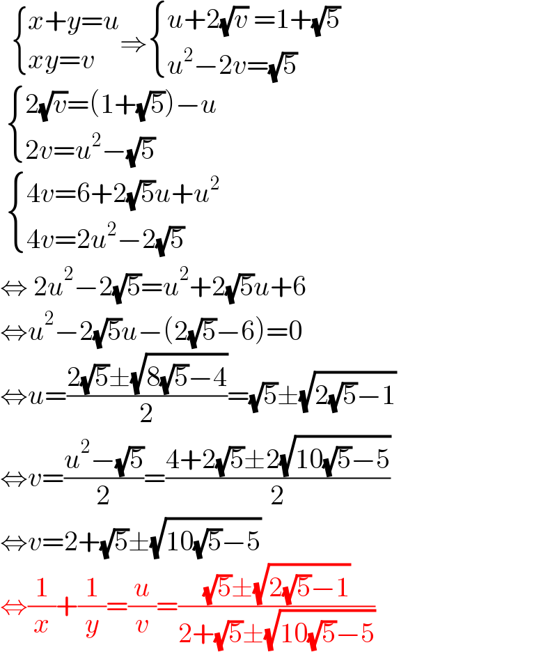    { ((x+y=u)),((xy=v)) :}⇒ { ((u+2(√v) =1+(√5))),((u^2 −2v=(√5))) :}    { ((2(√v)=(1+(√5))−u)),((2v=u^2 −(√5))) :}    { ((4v=6+2(√5)u+u^2 )),((4v=2u^2 −2(√5))) :}  ⇔ 2u^2 −2(√5)=u^2 +2(√5)u+6  ⇔u^2 −2(√5)u−(2(√5)−6)=0  ⇔u=((2(√5)±(√(8(√5)−4)))/2)=(√5)±(√(2(√5)−1))  ⇔v=((u^2 −(√5))/2)=((4+2(√5)±2(√(10(√5)−5)))/2)  ⇔v=2+(√5)±(√(10(√5)−5))  ⇔(1/x)+(1/y)=(u/v)=(((√5)±(√(2(√5)−1)))/(2+(√5)±(√(10(√5)−5))))  
