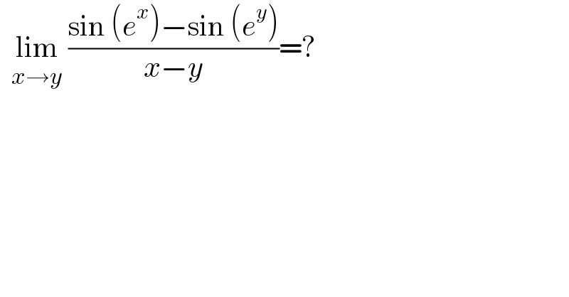   lim_(x→y)  ((sin (e^x )−sin (e^y ))/(x−y))=?  