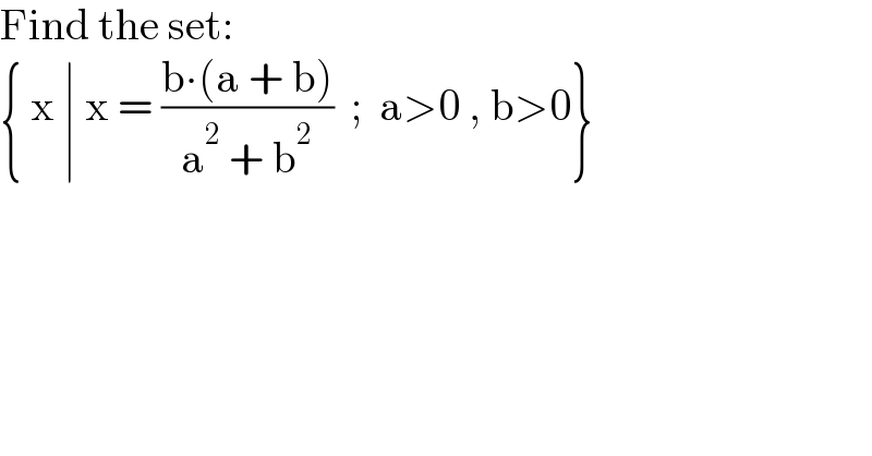 Find the set:  { x ∣ x = ((b∙(a + b))/(a^2  + b^2 ))  ;  a>0 , b>0}  