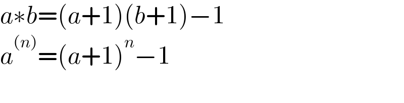 a∗b=(a+1)(b+1)−1  a^((n)) =(a+1)^n −1       