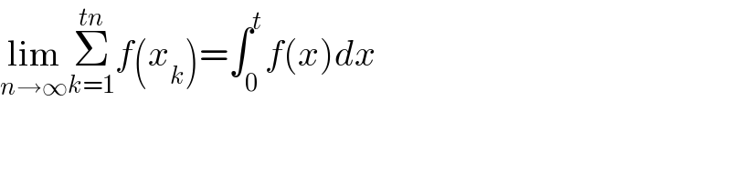 lim_(n→∞) Σ_(k=1) ^(tn) f(x_k )=∫_0 ^t f(x)dx  