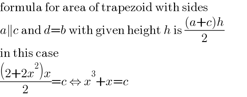 formula for area of trapezoid with sides  a∥c and d=b with given height h is (((a+c)h)/2)  in this case  (((2+2x^2 )x)/2)=c ⇔ x^3 +x=c  