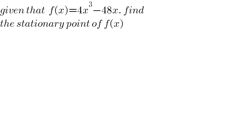 given that  f(x)=4x^3 −48x. find   the stationary point of f(x)  