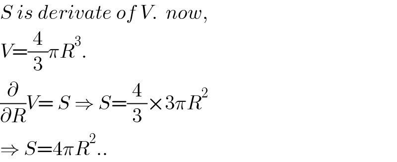 S is derivate of V.  now,   V=(4/3)πR^3 .  (∂/∂R)V= S ⇒ S=(4/3)×3πR^2   ⇒ S=4πR^2 ..  