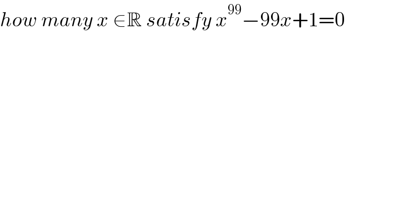 how many x ∈R satisfy x^(99) −99x+1=0  