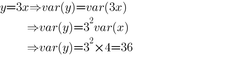 y=3x⇒var(y)=var(3x)             ⇒var(y)=3^2 var(x)             ⇒var(y)=3^2 ×4=36  