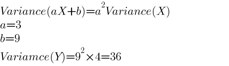 Variance(aX+b)=a^2 Variance(X)  a=3  b=9  Variamce(Y)=9^2 ×4=36  
