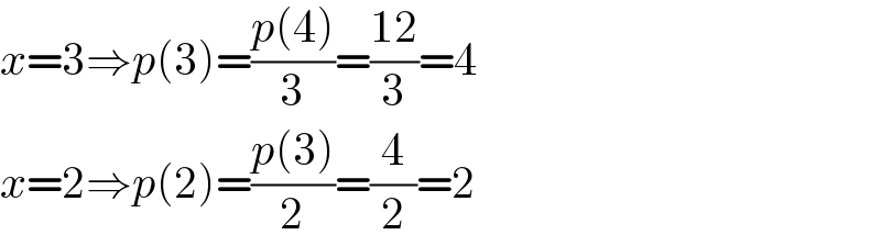 x=3⇒p(3)=((p(4))/3)=((12)/3)=4  x=2⇒p(2)=((p(3))/2)=(4/2)=2  