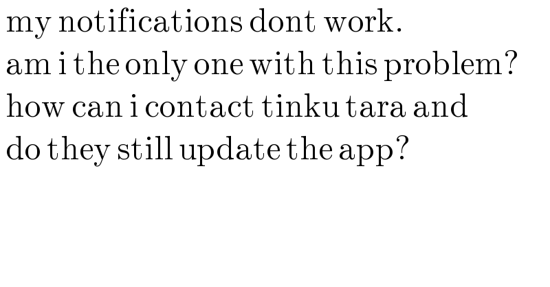  my notifications dont work.   am i the only one with this problem?    how can i contact tinku tara and    do they still update the app?   