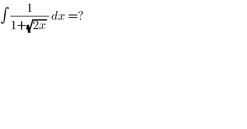 ∫ (1/(1+(√(2x)) )) dx =?  