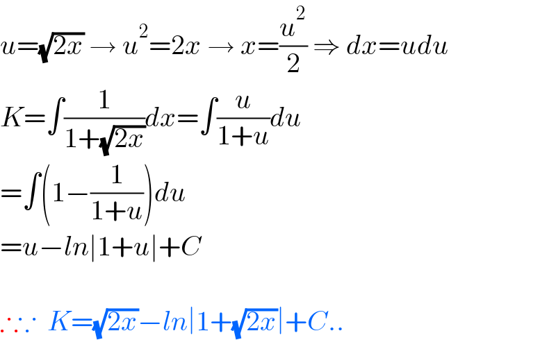 u=(√(2x)) → u^2 =2x → x=(u^2 /2) ⇒ dx=udu  K=∫(1/(1+(√(2x))))dx=∫(u/(1+u))du  =∫(1−(1/(1+u)))du  =u−ln∣1+u∣+C    ∴∵  K=(√(2x))−ln∣1+(√(2x))∣+C..  