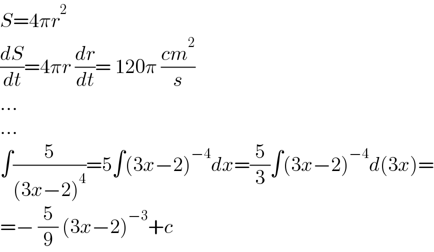 S=4πr^2   (dS/dt)=4πr (dr/dt)= 120π ((cm^2 )/s)  ...  ...  ∫(5/((3x−2)^4 ))=5∫(3x−2)^(−4) dx=(5/3)∫(3x−2)^(−4) d(3x)=  =− (5/9) (3x−2)^(−3) +c  