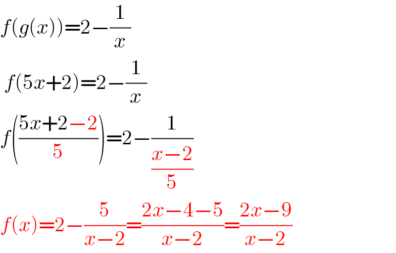 f(g(x))=2−(1/x)   f(5x+2)=2−(1/x)  f(((5x+2−2)/5))=2−(1/((x−2)/5))  f(x)=2−(5/(x−2))=((2x−4−5)/(x−2))=((2x−9)/(x−2))  
